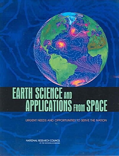 Earth Science and Applications from Space: Urgent Needs and Opportunities to Serve the Nation (Paperback)