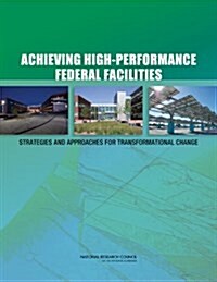 Achieving High-Performance Federal Facilities: Strategies and Approaches for Transformational Change (Paperback)