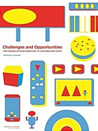 Challenges and Opportunities for Change in Food Marketing to Children and Youth: Workshop Summary (Paperback)