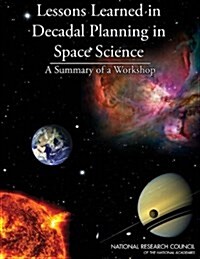 Lessons Learned in Decadal Planning in Space Science: Summary of a Workshop (Paperback)