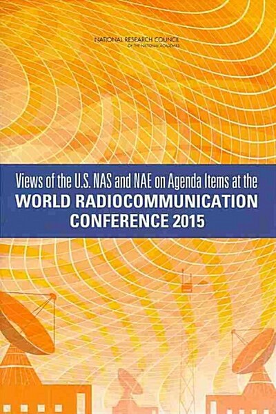Views of the U.S. NAS and Nae on Agenda Items at the World Radiocommunication Conference 2015 (Paperback)