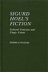 Sigurd Hoels Fiction: Cultural Criticism and Tragic Vision (Hardcover)