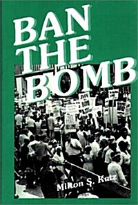 Ban the Bomb: A History of Sane, the Committee for a Sane Nuclear Policy, 1957-1985 (Hardcover)