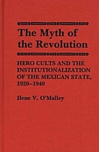 The Myth of Revolution: Hero Cults and the Institutionalization of the Mexican State, 1920-1940 (Hardcover)