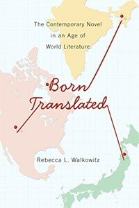 Born translated : the contemporary novel in an age of world literature