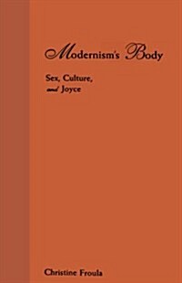 Modernisms Body: Sex, Culture, and Joyce (Hardcover)