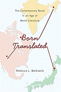 Born Translated: The Contemporary Novel in an Age of World Literature (Hardcover)