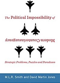The Political Impossibility of Modern Counterinsurgency: Strategic Problems, Puzzles, and Paradoxes (Hardcover)