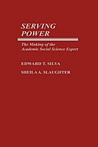 Serving Power: The Making of the Academic Social Science Expert (Hardcover)