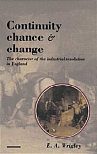Continuity, Chance and Change : The Character of the Industrial Revolution in England (Hardcover)