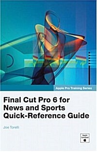 Final Cut Pro 6 for News And Sports Quick-Reference Guide (Paperback, 1st)