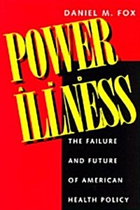 Power and Illness: The Failure and Future of American Health Policy (Paperback)