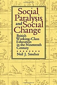 Social Paralysis and Social Change: British Working-Class Education in the Nineteenth Century (Hardcover)