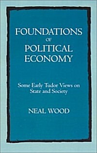 Foundations of Political Economy: Some Early Tudor Views on State and Society (Hardcover)