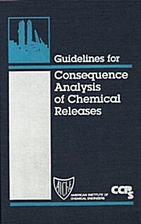 Guidelines for Consequence Analysis of Chemical Releases (Hardcover)