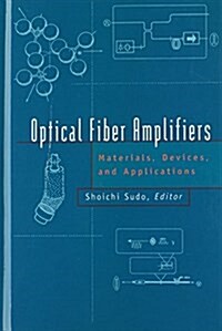 Optical Fiber Amplifiers: Materials, Devices, and Applications (Hardcover)