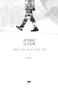 권기봉의 도시산책 :서울의 일상.그리고.역사를 걷다 