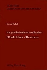 Ich Gedeihe Inmitten Von Seuchen-Elfriede Jelinek - Theatertexte (Paperback)