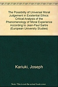 The Possibility of Universal Moral Judgement in Existential Ethics: A Critical Analysis of the Phenomenology of Moral Experience According to Jean-Pau (Paperback)