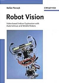 Robot Vision: Video-Based Indoor Exploration with Autonomous and Mobile Robots (Hardcover)