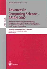Advances in Computing Science - Asian 2002: Internet Computing and Modeling, Grid Computing, Peer-To-Peer Computing, and Cluster Computing: 7th Asian (Paperback, 2002)