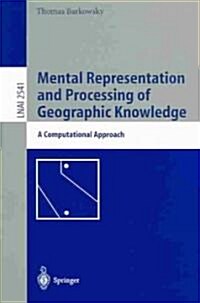 Mental Representation and Processing of Geographic Knowledge: A Computational Approach (Paperback, 2002)