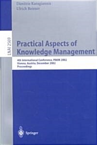 Practical Aspects of Knowledge Management: 4th International Conference, Pakm 2002, Vienna, Austria, December 2-3, 2002, Proceedings (Paperback, 2002)