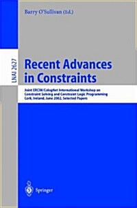 Recent Advances in Constraints: Joint Ercim/Colognet International Workshop on Constraint Solving and Constraint Logic Programming, Cork, Ireland, Jun (Paperback, 2003)