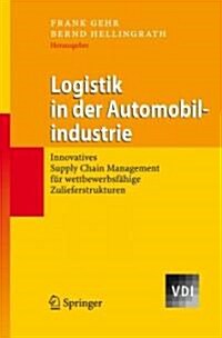 Logistik in Der Automobilindustrie: Innovatives Supply Chain Management F? Wettbewerbsf?ige Zulieferstrukturen (Hardcover, 2007)
