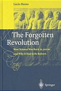 The Forgotten Revolution: How Science Was Born in 300 BC and Why It Had to Be Reborn (Hardcover, 2004)