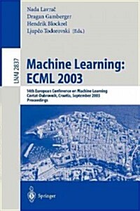 Machine Learning: Ecml 2003: 14th European Conference on Machine Learning, Cavtat-Dubrovnik, Croatia, September 22-26, 2003, Proceedings (Paperback, 2003)