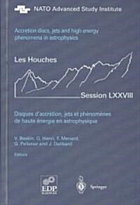 Accretion Disks, Jets and High-Energy Phenomena in Astrophysics: Les Houches Session LXXVIII, July 29 - August 23, 2002 (Hardcover, 2003)