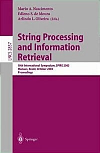 String Processing and Information Retrieval: 10th International Symposium, Spire 2003, Manaus, Brazil, October 8-10, 2003, Proceedings (Paperback, 2003)