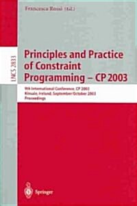 Principles and Practice of Constraint Programming - Cp 2003: 9th International Conference, Cp 2003, Kinsale, Ireland, September 29 - October 3, 2003, (Paperback, 2003)