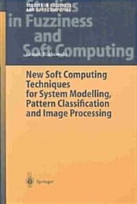 New Soft Computing Techniques for System Modeling, Pattern Classification and Image Processing (Hardcover)