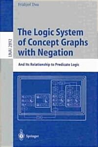 The Logic System of Concept Graphs with Negation: And Its Relationship to Predicate Logic (Paperback, 2003)