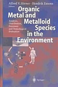 Organic Metal and Metalloid Species in the Environment: Analysis, Distribution, Processes and Toxicological Evaluation (Hardcover, 2004)