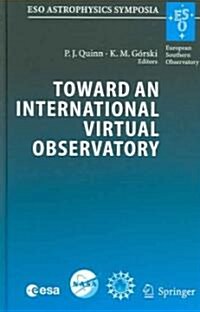 Toward an International Virtual Observatory: Proceedings of the ESO/ESA/NASA/NSF Conference Held at Garching, Germany, 10-14 June 2002 (Hardcover)