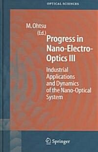 Progress in Nano-Electro Optics III: Industrial Applications and Dynamics of the Nano-Optical System (Hardcover, 2005)