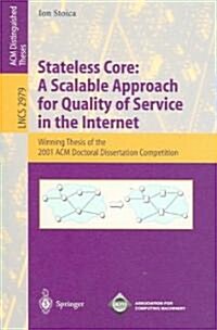 Stateless Core: A Scalable Approach for Quality of Service in the Internet: Winning Thesis of the 2001 ACM Doctoral Dissertation Competition (Paperback, 2004)