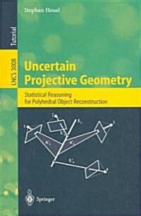 Uncertain Projective Geometry: Statistical Reasoning for Polyhedral Object Reconstruction (Paperback, 2004)