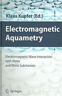 Electromagnetic Aquametry: Electromagnetic Wave Interaction with Water and Moist Substances (Hardcover, 2005)