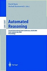 Automated Reasoning: Second International Joint Conference, Ijcar 2004, Cork, Ireland, July 4-8, 2004, Proceedings (Paperback, 2004)