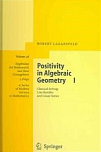 Positivity in Algebraic Geometry I: Classical Setting: Line Bundles and Linear Series (Hardcover, 2004)