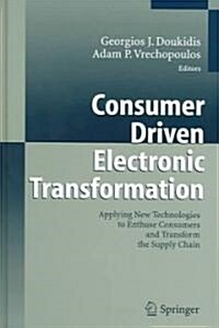 Consumer Driven Electronic Transformation: Applying New Technologies to Enthuse Consumers and Transform the Supply Chain (Hardcover, 2005)