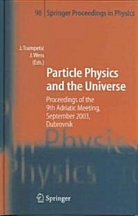 Particle Physics and the Universe: Proceedings of the 9th Adriatic Meeting, Sept. 2003, Dubrovnik (Hardcover, 2005)