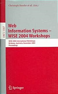 Web Information Systems -- Wise 2004 Workshops: Wise 2004 International Workshops, Brisbane, Australia, November 22-24, 2004, Proceedings (Paperback, 2004)