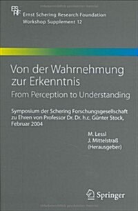 Von der Wahrnehmung Zur Erkenntnis - From Perception To Understanding: Symposium der Schering Forschungsgesellschaft Zu Ehren Von Prof. Dr. Dr. H.C. G (Hardcover)