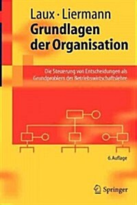 Grundlagen Der Organisation: Die Steuerung Von Entscheidungen ALS Grundproblem Der Betriebswirtschaftslehre (Paperback, 6)