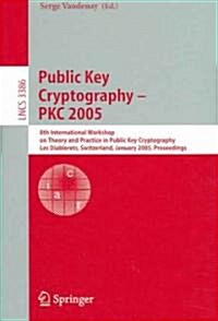 Public Key Cryptography - Pkc 2005: 8th International Workshop on Theory and Practice in Public Key Cryptography (Paperback, 2005)